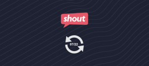 Shout Feature Update July 2022